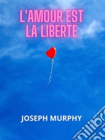 L'amour est la liberté (Traduit). E-book. Formato EPUB ebook di Joseph Murphy