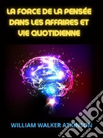 La Force de la Pensée dans les Affaires et Vie quotidienne (Traduit)Leçons de Magnétisme personnel, influence psychique, force de la pensée, Concentration, volonté et science mentale pratique. E-book. Formato EPUB ebook