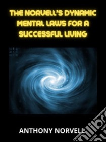 Norvell’s dynamic Mental Laws  for a successful living. E-book. Formato EPUB ebook di Anthony Norvell