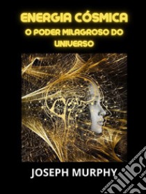 Energia cósmica (Traduzido)O Poder Milagroso do Universo. E-book. Formato EPUB ebook di Joseph Murphy