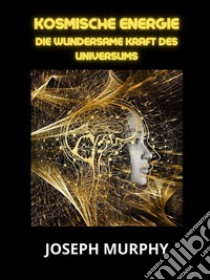 Kosmische Energie (Übersetzt)Die wundersame Kraft des Universums. E-book. Formato EPUB ebook di Joseph Murphy