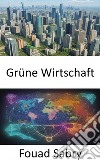 Grüne WirtschaftGrüne Wirtschaft, Weg zum Wohlstand in einer nachhaltigen Welt. E-book. Formato EPUB ebook