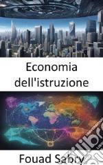 Economia dell&apos;istruzionePotenziare le menti, alimentare le economie, un viaggio nell’economia dell’istruzione. E-book. Formato EPUB ebook