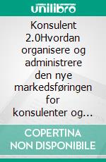 Konsulent 2.0Hvordan organisere og administrere den nye markedsføringen for konsulenter og fagfolk. E-book. Formato EPUB ebook di Stefano Calicchio