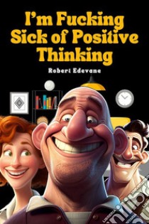 I'm Fucking Sick of Positive Thinking. E-book. Formato EPUB ebook di Robert Edevane