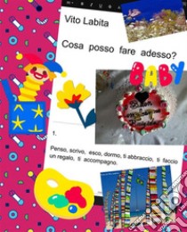 Cosa  posso fare adesso?Penso,   scrivo,  esco,dormo,  ti  abbraccio,   ti  faccio un regalo,   ti  accompagno. E-book. Formato PDF ebook di Labita Vito