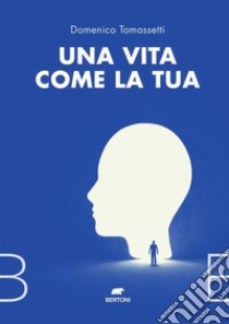 Una vita come la tua. E-book. Formato EPUB ebook di Domenico Tomassetti