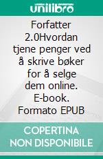 Forfatter 2.0Hvordan tjene penger ved å skrive bøker for å selge dem online. E-book. Formato EPUB ebook di Stefano Calicchio