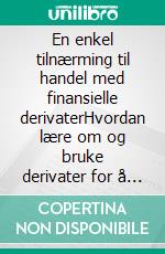 En enkel tilnærming til handel med finansielle derivaterHvordan lære om og bruke derivater for å lykkes med handel. E-book. Formato EPUB ebook di Stefano Calicchio