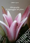 FlorigrafiaIl linguaggio dei fiori. E-book. Formato EPUB ebook di Gatti Sabrina