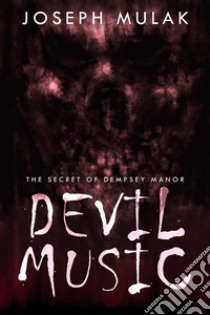 Devil MusicThe Secret Of Dempsey Manor. E-book. Formato EPUB ebook di Joseph Mulak