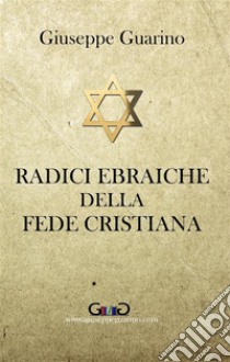 Radici ebraiche della fede cristiana. E-book. Formato EPUB ebook di Giuseppe Guarino