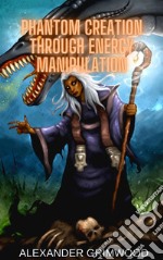 Phantom Creation Through Energy Manipulation. E-book. Formato EPUB ebook