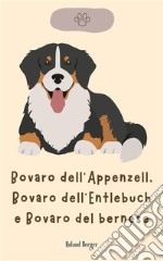 Bovaro dell&apos;Appenzell, Bovaro dell&apos;Entlebuch e Bovaro del bernese. E-book. Formato EPUB ebook