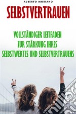 SelbstvertrauenVollständiger Leitfaden Zur Stärkung Ihres Selbstwertes Und Selbstvertrauens. E-book. Formato EPUB ebook