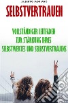 SelbstvertrauenVollständiger Leitfaden Zur Stärkung Ihres Selbstwertes Und Selbstvertrauens. E-book. Formato EPUB ebook