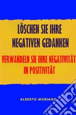 Löschen Sie Ihre Negativen GedankenVerwandeln Sie Ihre Negativität In Positivität. E-book. Formato EPUB ebook