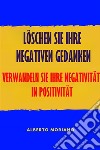 Löschen Sie Ihre Negativen GedankenVerwandeln Sie Ihre Negativität In Positivität. E-book. Formato EPUB ebook