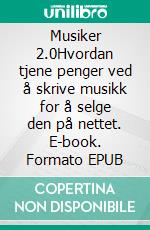 Musiker 2.0Hvordan tjene penger ved å skrive musikk for å selge den på nettet. E-book. Formato EPUB ebook di Stefano Calicchio