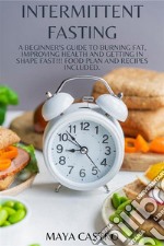 Intermittent Fastinga Beginner&apos;s Guide to Burning Fat, Improving Health and Getting in Shape Fast!!! Food Plan and Recipes Included.. E-book. Formato EPUB ebook