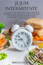 Jejum Intermitenteum Guia para Iniciantes para Queimar Gordura, Melhorar a Saúde e Entrar em Forma Rapidamente! Plano Alimentar e Receitas Incluídas.. E-book. Formato EPUB ebook