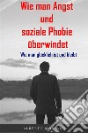 Wie man Angst und soziale Phobie überwindetWie man glücklich ist und bleibt. E-book. Formato EPUB ebook