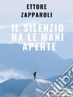 Il silenzio ha le mani aperte. E-book. Formato EPUB ebook