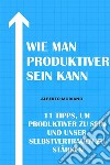 Wie Man Produktiver Sein Kann11 Tipps, Um Produktiver Zu Sein Und Unser Selbstvertrauen Zu Stärken. E-book. Formato EPUB ebook