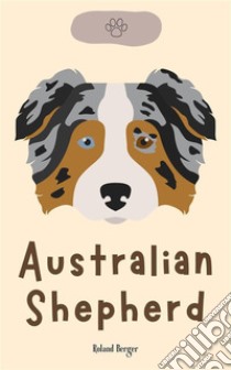 Australian Shepherd. E-book. Formato EPUB ebook di Roland Berger