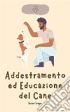 Addestramento ed Educazione del Cane. E-book. Formato EPUB ebook