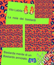 La noia dei bastardiBastarda  mente di un Bastardo annoiato. E-book. Formato PDF ebook di Labita Vito