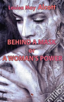 Behind a mask. E-book. Formato PDF ebook di Luisa May Alcott