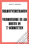 Selbstvertrauen: Verbessere Es Ab Heute In 7 Schritten. E-book. Formato EPUB ebook