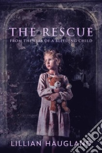 The RescueFrom The Eyes Of A Bleeding Child. E-book. Formato EPUB ebook di Lillian Haugland