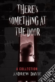 There's Something At The DoorA Collection. E-book. Formato EPUB ebook di Andrew Davie