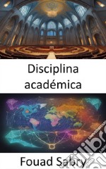 Disciplina académicaLiberando el poder del conocimiento, una guía completa de disciplinas académicas. E-book. Formato EPUB ebook