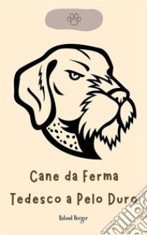 Cane da Ferma Tedesco a Pelo Duro. E-book. Formato EPUB ebook di Roland Berger