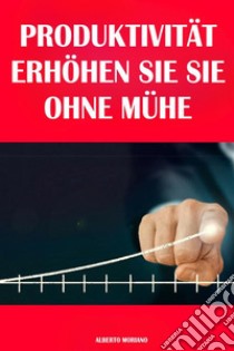 Produktivität: Erhöhen Sie Sie Ohne Mühe. E-book. Formato EPUB ebook di Alberto Moriano Uceda