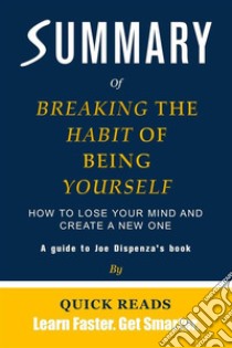 Summary of Breaking the Habit of Being Yourself by Joe DispenzaHow to Lose Your Mind and Create a New One. E-book. Formato EPUB ebook di Quick Reads