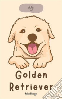 Golden Retriever. E-book. Formato EPUB ebook di Roland Berger