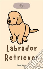 Labrador Retriever. E-book. Formato EPUB ebook