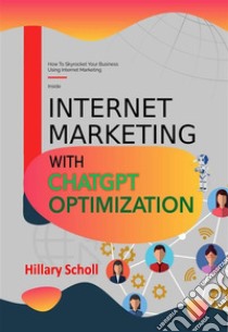 Internet Marketing with ChatGPT Optimization. E-book. Formato EPUB ebook di Hillary Scholl