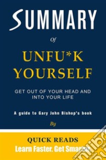 Summary of Unfu*k Yourself by Gary John BishopGet Out of Your Head and into Your Life. E-book. Formato EPUB ebook di Quick Reads