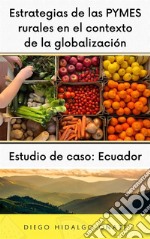 Estrategias de las PYMES rurales en el contexto de la globalización. Estudio de caso: Ecuador.. E-book. Formato EPUB ebook