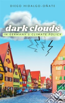 Dark Clouds in Germany´s Climate Policy. E-book. Formato EPUB ebook di Diego Hidalgo-Oñate