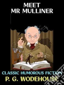 Meet Mr MullinerClassic Humorous Fiction. E-book. Formato PDF ebook di P. G. Wodehouse