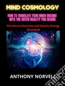 Mind CosmologyHow to translate your inner dreams into the outer reality you desire. E-book. Formato EPUB ebook di Anthony Norvell