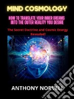 Mind CosmologyHow to translate your inner dreams into the outer reality you desire. E-book. Formato EPUB ebook