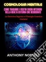 Cosmologia Mentale (Tradotto)Come tradurre i vostri sogni interiori nella realtà esterna che desiderate. E-book. Formato EPUB ebook