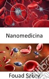 NanomedicinaL&apos;applicazione della nanotecnologia per interagire, a vari livelli, con DNA, proteine, tessuti, cellule o sangue all&apos;interno degli organi. E-book. Formato EPUB ebook